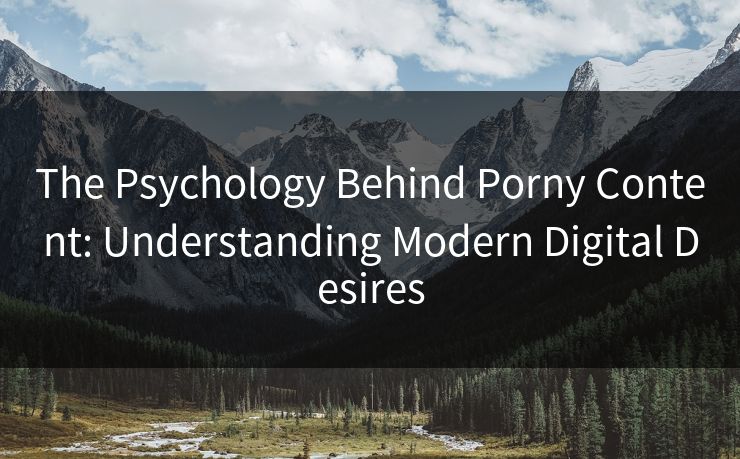 The Psychology Behind Porny Content: Understanding Modern Digital Desires