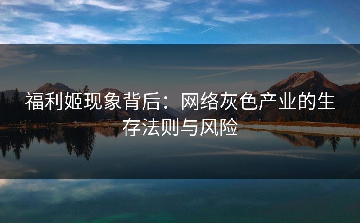 福利姬现象背后：网络灰色产业的生存法则与风险